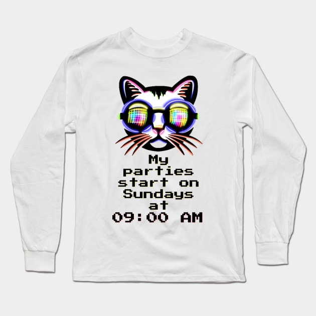 My parties start on Sundays at 09:00 AM - Catsondrugs.com Techno Party Ibiza Rave Dance Underground Festival Spring Break  Berlin Good Vibes Trance Dance technofashion technomusic housemusic Long Sleeve T-Shirt by catsondrugs.com